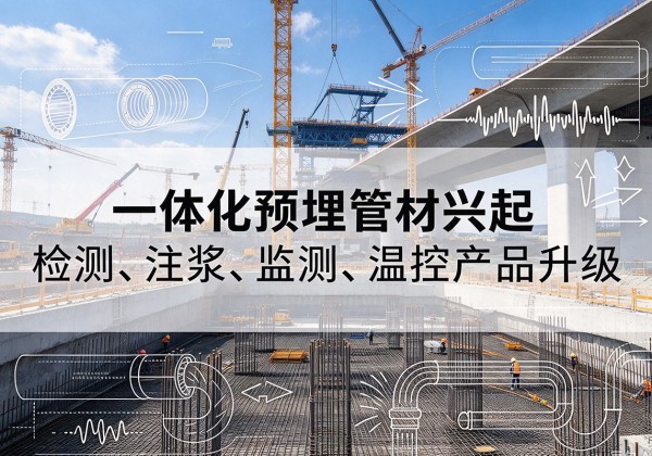 任泽一体化管材产品兴起，声测注浆一体管、多功能预埋管应用增多